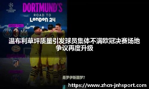 温布利草坪质量引发球员集体不满欧冠决赛场地争议再度升级